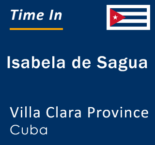 Current local time in Isabela de Sagua, Villa Clara Province, Cuba