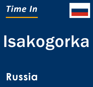 Current local time in Isakogorka, Russia