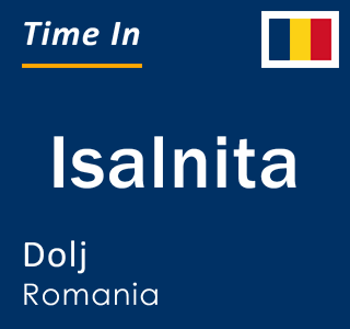 Current local time in Isalnita, Dolj, Romania
