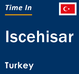 Current local time in Iscehisar, Turkey