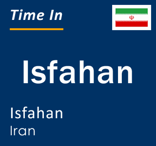 Current local time in Isfahan, Isfahan, Iran