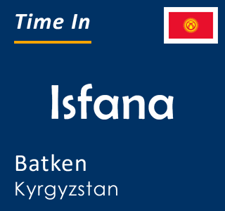 Current time in Isfana, Batken, Kyrgyzstan