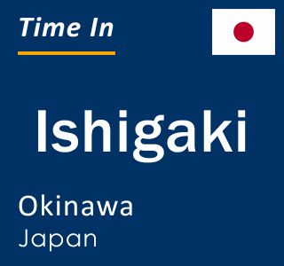 Current local time in Ishigaki, Okinawa, Japan
