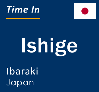 Current local time in Ishige, Ibaraki, Japan