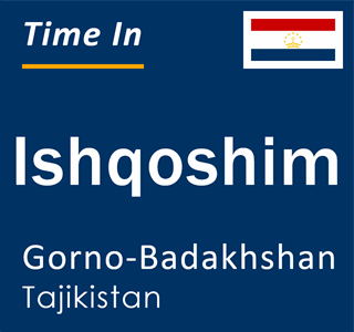 Current local time in Ishqoshim, Gorno-Badakhshan, Tajikistan