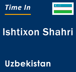 Current local time in Ishtixon Shahri, Uzbekistan