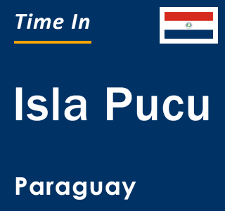 Current local time in Isla Pucu, Paraguay