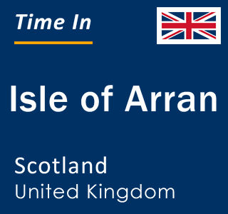 Current local time in Isle of Arran, Scotland, United Kingdom