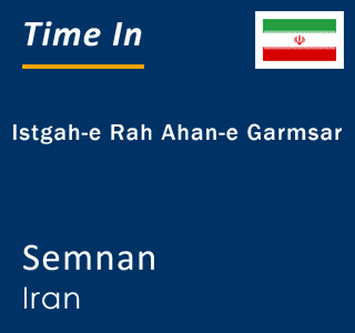 Current local time in Istgah-e Rah Ahan-e Garmsar, Semnan, Iran