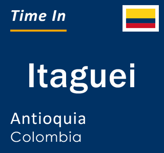 Current local time in Itaguei, Antioquia, Colombia