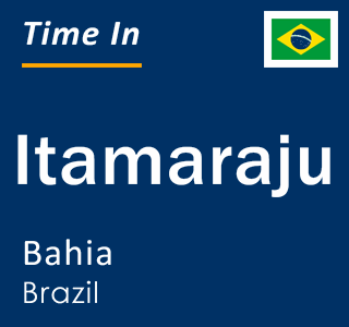Current local time in Itamaraju, Bahia, Brazil