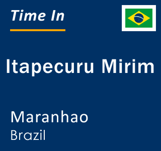 Current local time in Itapecuru Mirim, Maranhao, Brazil