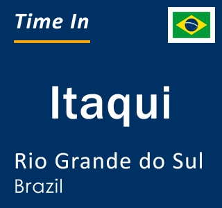 Current local time in Itaqui, Rio Grande do Sul, Brazil