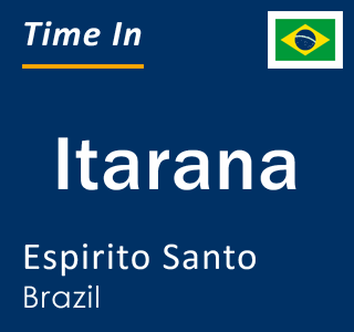 Current local time in Itarana, Espirito Santo, Brazil