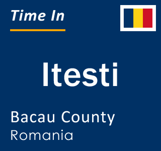 Current local time in Itesti, Bacau County, Romania