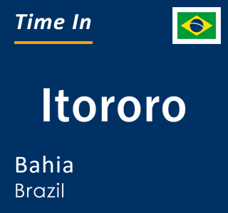 Current local time in Itororo, Bahia, Brazil