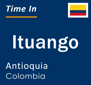 Current local time in Ituango, Antioquia, Colombia