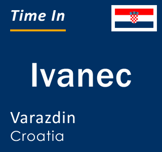 Current local time in Ivanec, Varazdin, Croatia