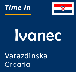 Current local time in Ivanec, Varazdinska, Croatia