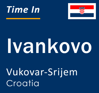 Current local time in Ivankovo, Vukovar-Srijem, Croatia