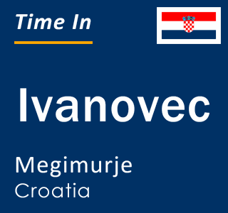 Current local time in Ivanovec, Megimurje, Croatia