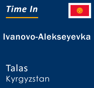 Current local time in Ivanovo-Alekseyevka, Talas, Kyrgyzstan