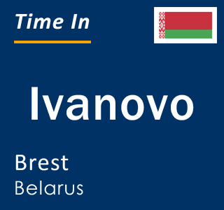 Current local time in Ivanovo, Brest, Belarus