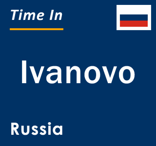 Current local time in Ivanovo, Russia
