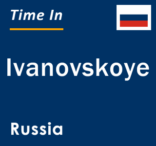 Current local time in Ivanovskoye, Russia