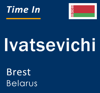 Current local time in Ivatsevichi, Brest, Belarus