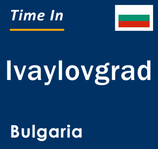 Current local time in Ivaylovgrad, Bulgaria