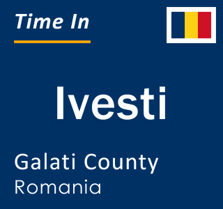 Current local time in Ivesti, Galati County, Romania