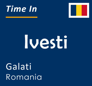Current time in Ivesti, Galati, Romania