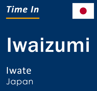 Current local time in Iwaizumi, Iwate, Japan