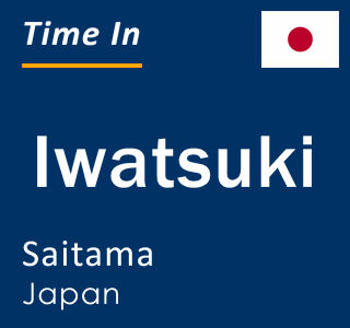 Current time in Iwatsuki, Saitama, Japan