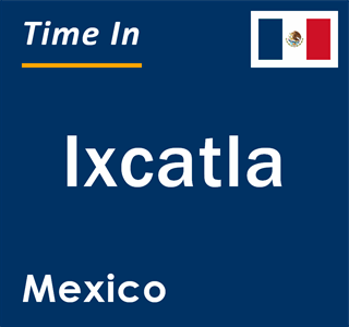 Current local time in Ixcatla, Mexico