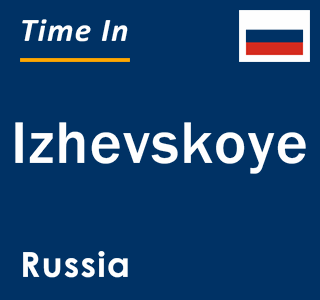 Current local time in Izhevskoye, Russia