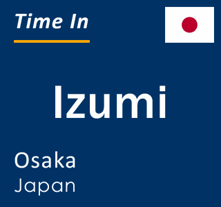 Current local time in Izumi, Osaka, Japan