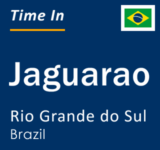 Current local time in Jaguarao, Rio Grande do Sul, Brazil