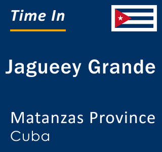 Current local time in Jagueey Grande, Matanzas Province, Cuba