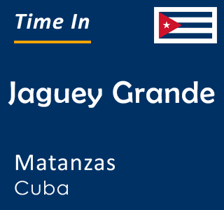 Current local time in Jaguey Grande, Matanzas, Cuba
