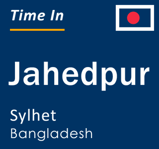 Current local time in Jahedpur, Sylhet, Bangladesh