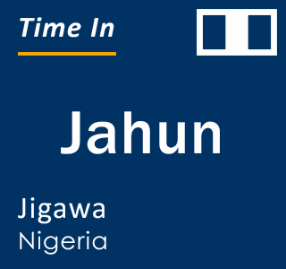 Current local time in Jahun, Jigawa, Nigeria