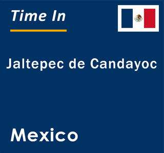 Current local time in Jaltepec de Candayoc, Mexico