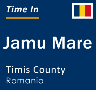 Current local time in Jamu Mare, Timis County, Romania