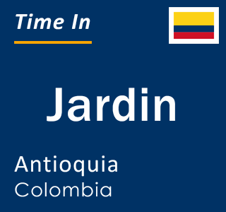 Current local time in Jardin, Antioquia, Colombia