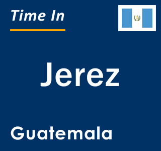 Current local time in Jerez, Guatemala