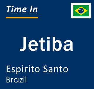 Current local time in Jetiba, Espirito Santo, Brazil