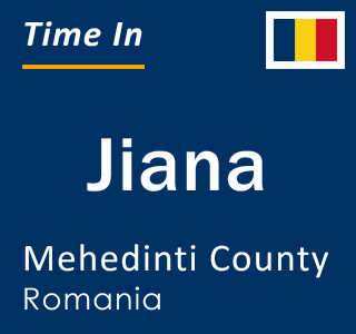 Current local time in Jiana, Mehedinti County, Romania