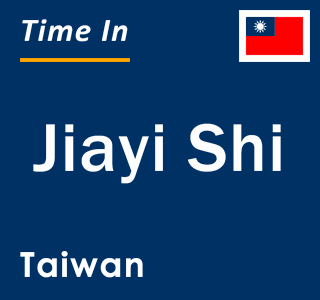 Current local time in Jiayi Shi, Taiwan